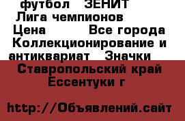 1.1) футбол : ЗЕНИТ 08-09 Лига чемпионов  № 13 › Цена ­ 590 - Все города Коллекционирование и антиквариат » Значки   . Ставропольский край,Ессентуки г.